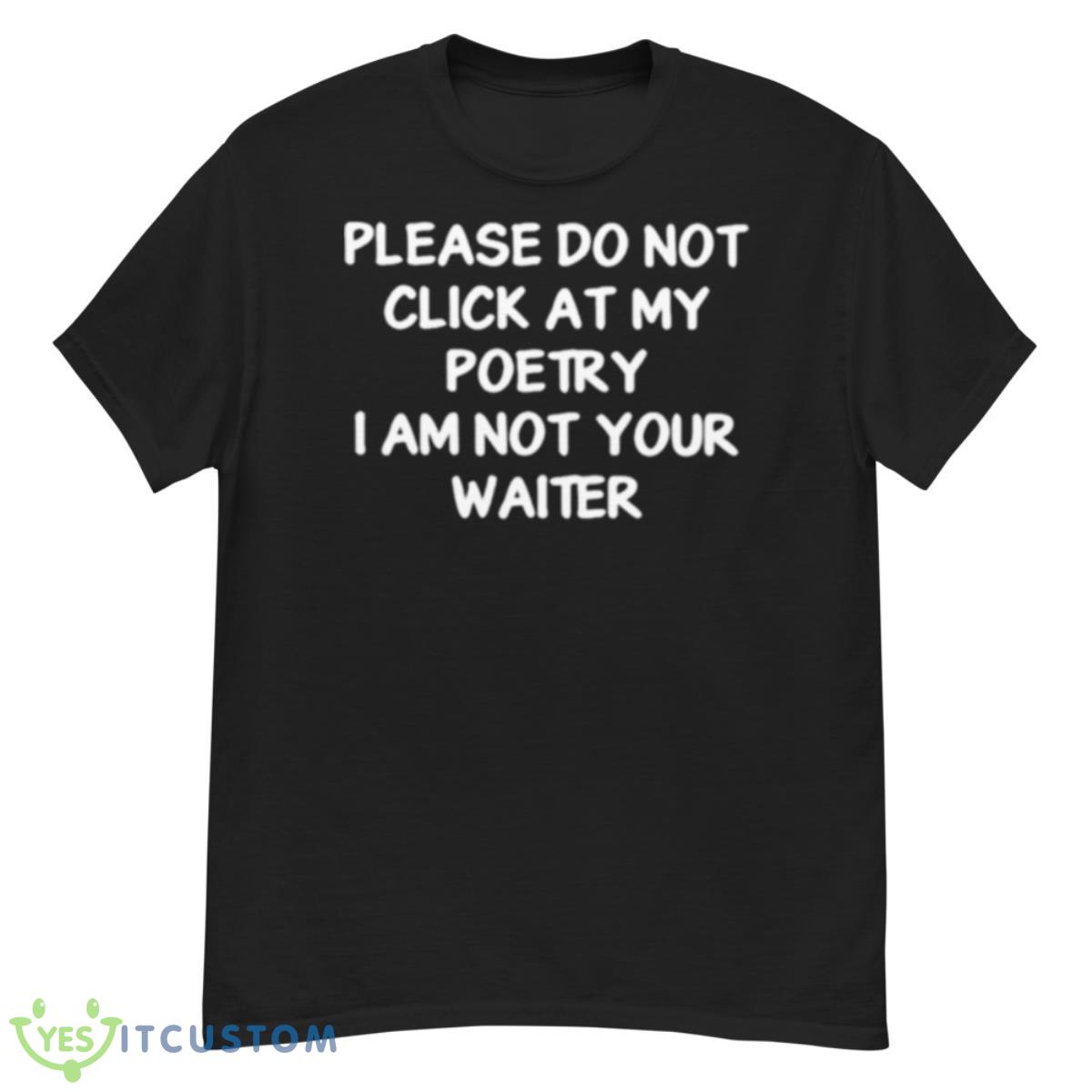 Please Do Not Click At My Poetry I Am Not Your Waiter Shirt 12 Please Do Not Click At My Poetry I Am Not Your Waiter Shirt - G500 Men’s Classic T-Shirt