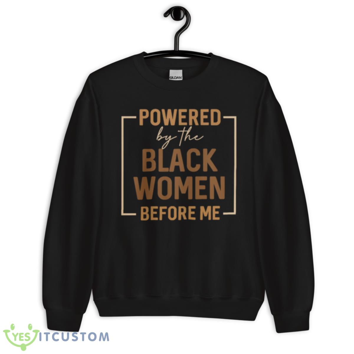 Powered By The Black Women Before Me Shirt 3 Powered By The Black Women Before Me Shirt - Unisex Crewneck Sweatshirt