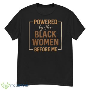 Powered By The Black Women Before Me Shirt - G500 Men’s Classic T-Shirt