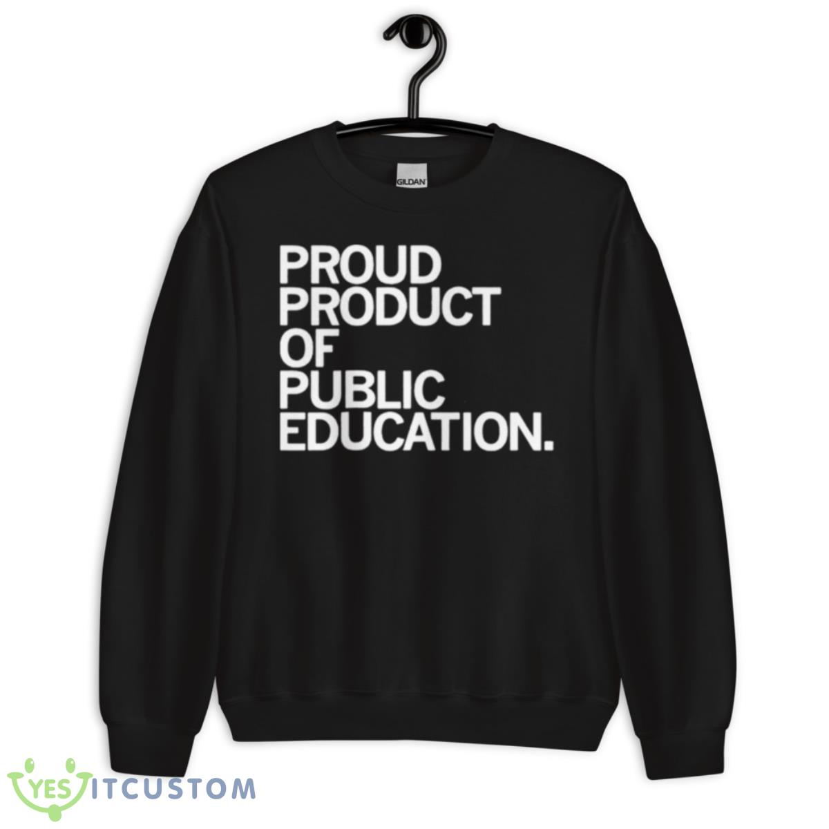 Proud Product Of Public Education Shirt 13 Proud Product Of Public Education Shirt - Unisex Crewneck Sweatshirt