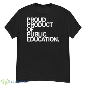 Proud Product Of Public Education Shirt - G500 Men’s Classic T-Shirt