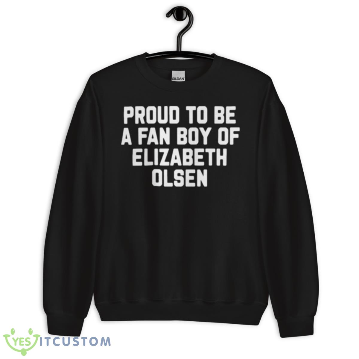 Proud To Be A Fan Boy Of Elizabeth Olsen Shirt 3 Proud To Be A Fan Boy Of Elizabeth Olsen Shirt - Unisex Crewneck Sweatshirt