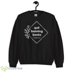 Quit Banning Books Shirt 8 Quit Banning Books Shirt - Unisex Crewneck Sweatshirt