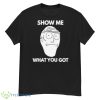 Rick and Morty show me what you goShirt Product Photo 1