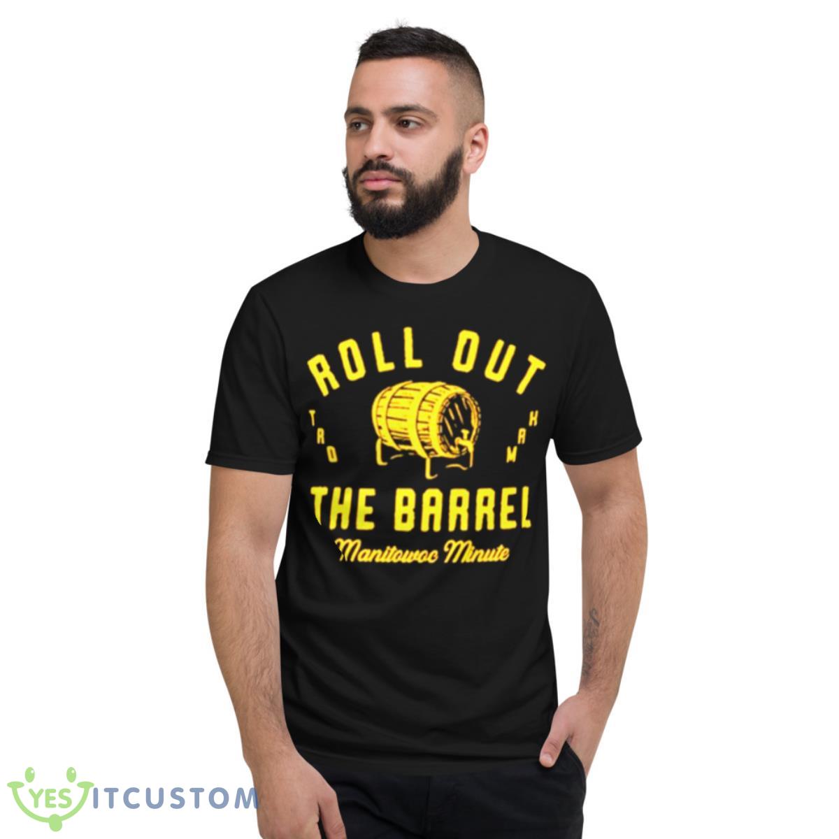 Roll out the barrel manitowoc minute shirt 2 Roll out the barrel manitowoc minute shirt - Short Sleeve T-Shirt