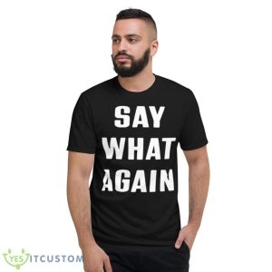 say what again T shirt - Short Sleeve T-Shirt