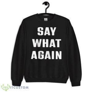 say what again T shirt - Unisex Crewneck Sweatshirt