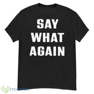 say what again T shirt - G500 Men’s Classic T-Shirt