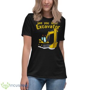 See You Later Excavator Bob The Builder Shirt 11 See You Later Excavator Bob The Builder Shirt - Women's Relaxed Short Sleeve Jersey Tee