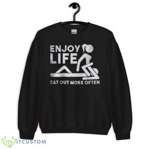 Sexy Enjoy Life Eat Out More Often Shirt - Unisex Crewneck Sweatshirt