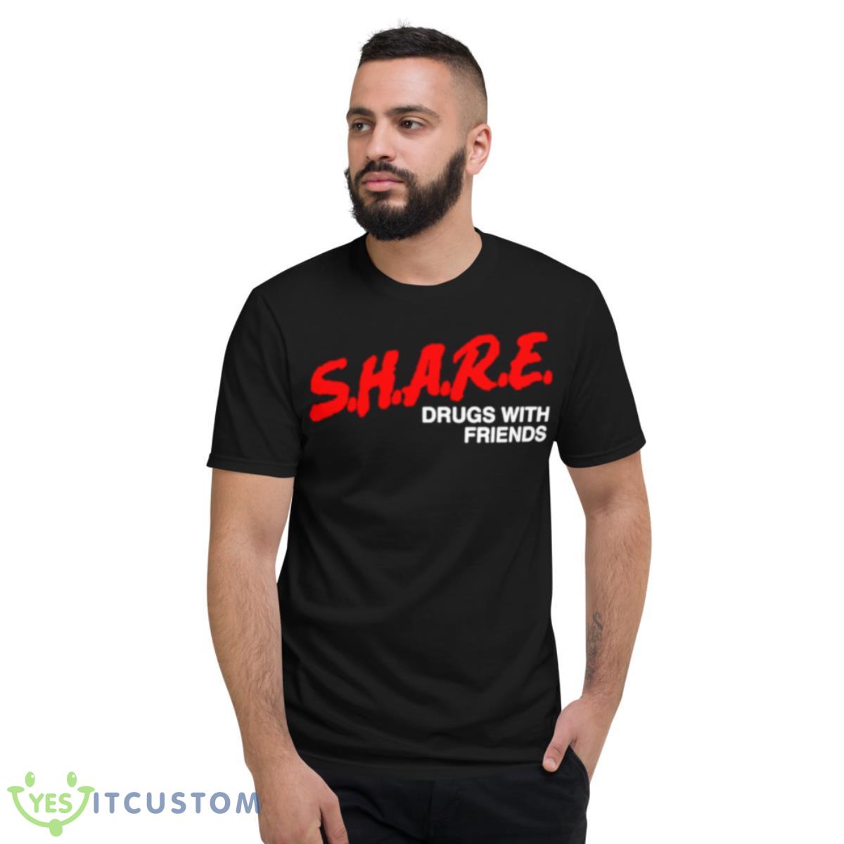 Share drugs with friends shirt 13 Share drugs with friends shirt - Short Sleeve T-Shirt