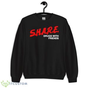 Share drugs with friends shirt 8 Share drugs with friends shirt - Unisex Crewneck Sweatshirt