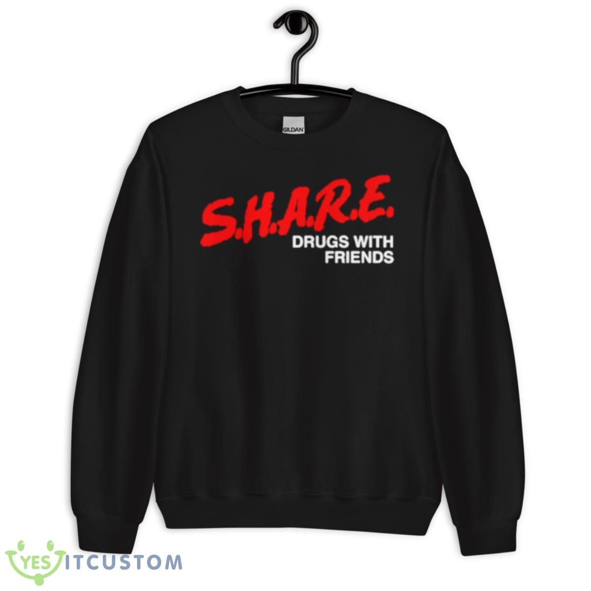 Share drugs with friends shirt 3 Share drugs with friends shirt - Unisex Crewneck Sweatshirt