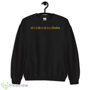 She Dates Assholes Shirt - Unisex Crewneck Sweatshirt