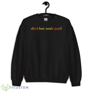 She Lost Your Juul Shirt 8 She Lost Your Juul Shirt - Unisex Crewneck Sweatshirt