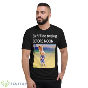 Six I’ll Do Twelve Before Noon Shirt - Short Sleeve T-Shirt