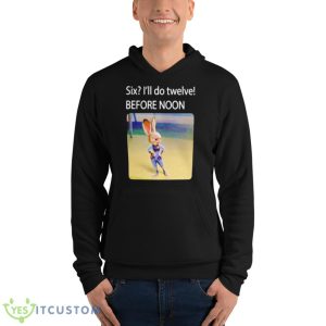 Six I’ll Do Twelve Before Noon Shirt - Unisex Fleece Pullover Hoodie