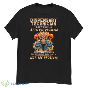 Skeleton Dispensary Technician I Don’t Have An Attitude Problem Shirt - G500 Men’s Classic T-Shirt