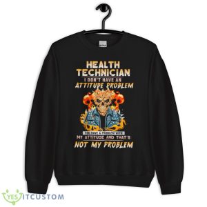 Skeleton Health Technician I Don’t Have An Attitude Problem Shirt - Unisex Crewneck Sweatshirt
