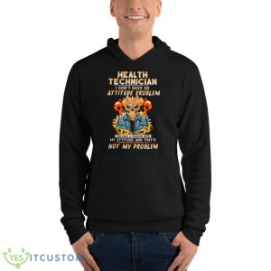 Skeleton Health Technician I Don’t Have An Attitude Problem Shirt - Unisex Fleece Pullover Hoodie