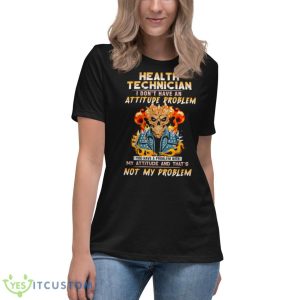 Skeleton Health Technician I Don’t Have An Attitude Problem Shirt - Women's Relaxed Short Sleeve Jersey Tee