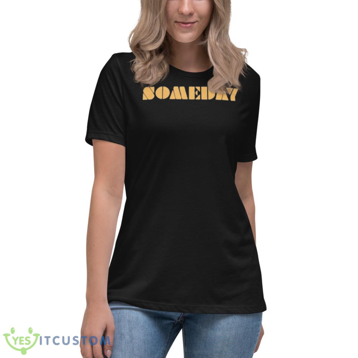 Someday 2023 Shirt 6 Someday 2023 Shirt - Women's Relaxed Short Sleeve Jersey Tee