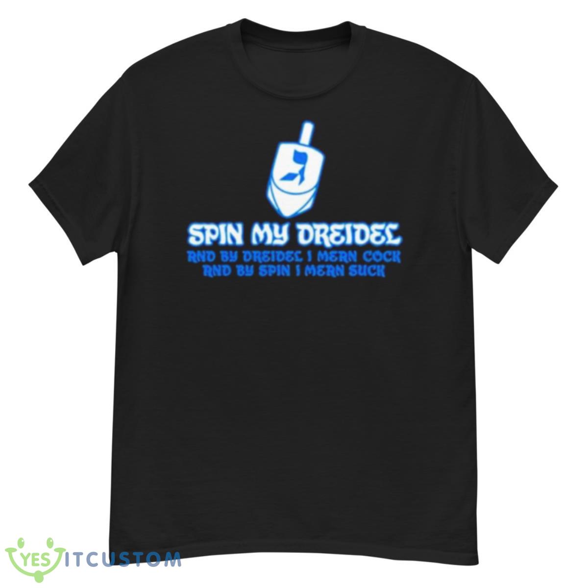Spin My Dreidel Shirt 12 Spin My Dreidel Shirt - G500 Men’s Classic T-Shirt