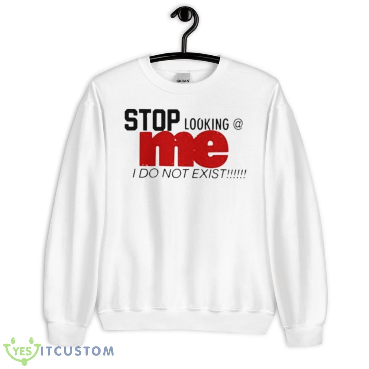 Stop Looking Me I Do Not Exist Shirt 2 Stop Looking Me I Do Not Exist Shirt - Unisex Heavy Blend Crewneck Sweatshirt