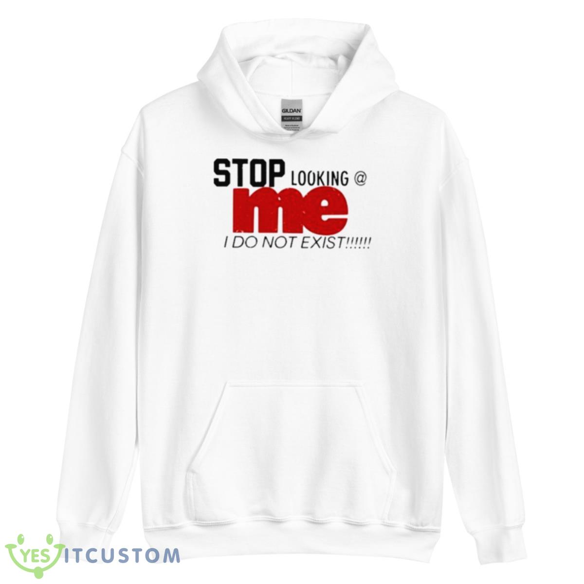 Stop Looking Me I Do Not Exist Shirt 3 Stop Looking Me I Do Not Exist Shirt - Unisex Heavy Blend Hooded Sweatshirt