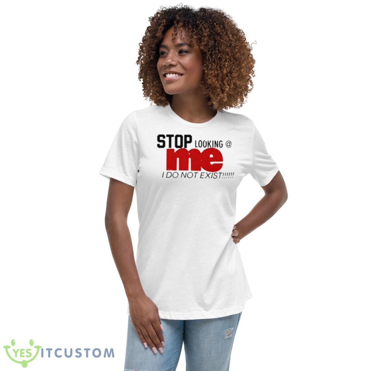 Stop Looking Me I Do Not Exist Shirt 5 Stop Looking Me I Do Not Exist Shirt - Women's Relaxed Short Sleeve Jersey Tee