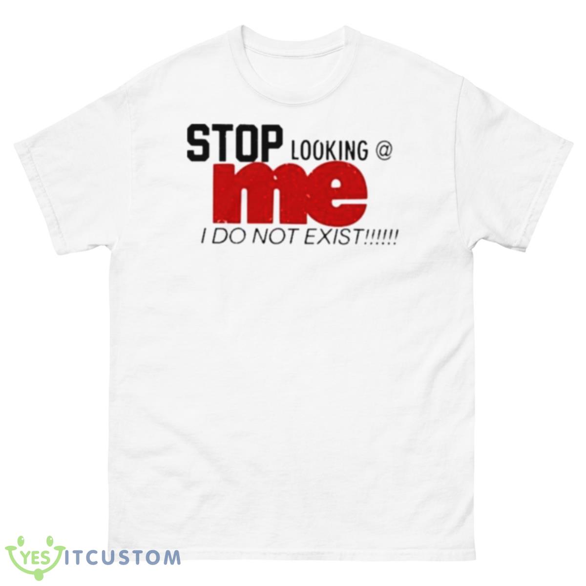 Stop Looking Me I Do Not Exist Shirt 10 Stop Looking Me I Do Not Exist Shirt - 500 Men’s Classic Tee Gildan