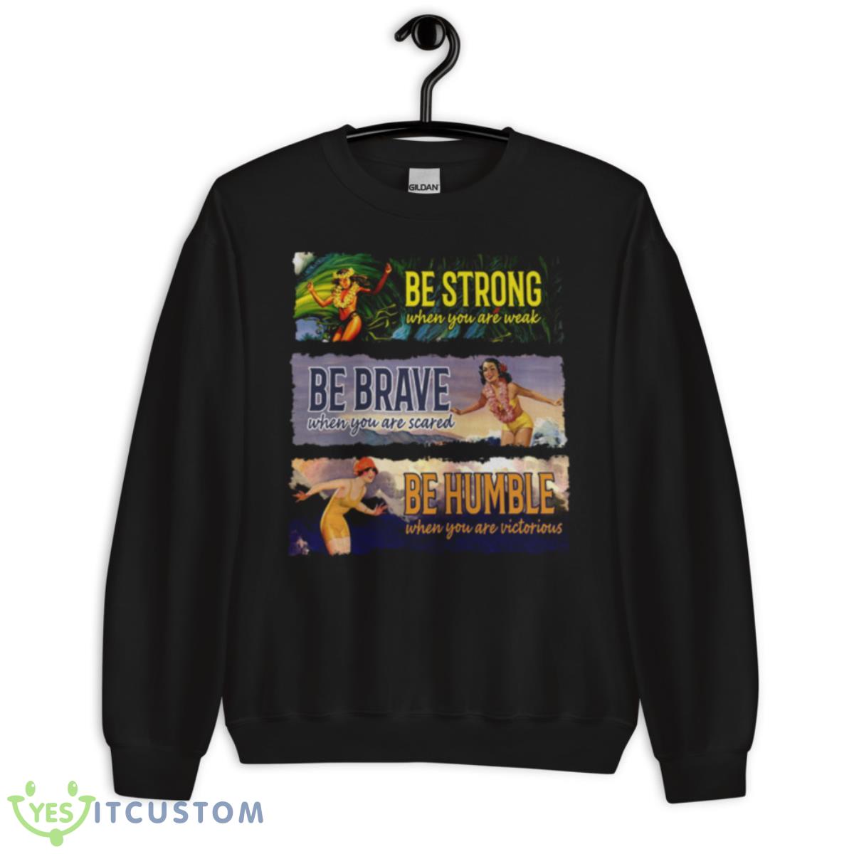 Surf Snowboard Be Strong When You Are Weak Be Brave Be Humble Shirt 3 Surf Snowboard Be Strong When You Are Weak Be Brave Be Humble Shirt - Unisex Crewneck Sweatshirt