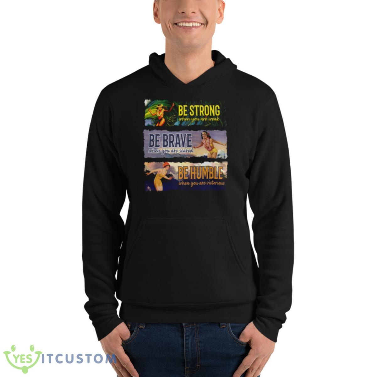 Surf Snowboard Be Strong When You Are Weak Be Brave Be Humble Shirt 13 Surf Snowboard Be Strong When You Are Weak Be Brave Be Humble Shirt - Unisex Fleece Pullover Hoodie
