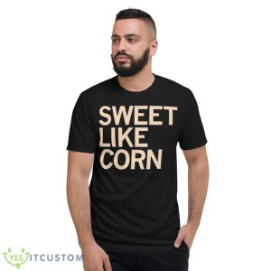 Sweet Like Corn Shirt - Short Sleeve T-Shirt