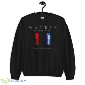 The Matrix Is Anyone Really Free T Shirt 8 The Matrix Is Anyone Really Free T Shirt - Unisex Crewneck Sweatshirt