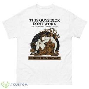 This Guys Dick Dont Work The Hemingway Library Edition Ernest Hemingway shirt - 500 Men’s Classic Tee Gildan