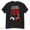 V Is For Video Games Funny Valentines Day Gamer Boy Men Gift Shirt - G500 Men’s Classic T-Shirt