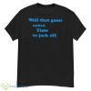 Well that game sucked time to jack off shirt - G500 Men’s Classic T-Shirt