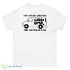 You were driving the getaway car van loded diper shirt - 500 Men’s Classic Tee Gildan