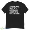 Americans Will Put Literally Anything On A Shirt Shirt - G500 Men’s Classic T-Shirt