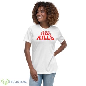 Art That Kills Shirt - Women's Relaxed Short Sleeve Jersey Tee