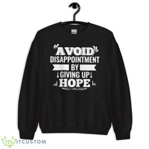 Avoid Disappointment By Giving Up Hope Shirt - Unisex Crewneck Sweatshirt