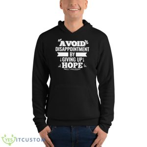 Avoid Disappointment By Giving Up Hope Shirt - Unisex Fleece Pullover Hoodie