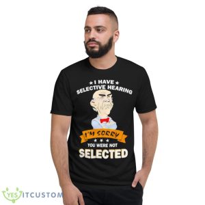 Awesome I Have Selective Hearing Im Sorry You Were Not Selected Shirt - Short Sleeve T-Shirt