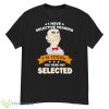 Awesome I Have Selective Hearing Im Sorry You Were Not Selected Shirt - G500 Men’s Classic T-Shirt