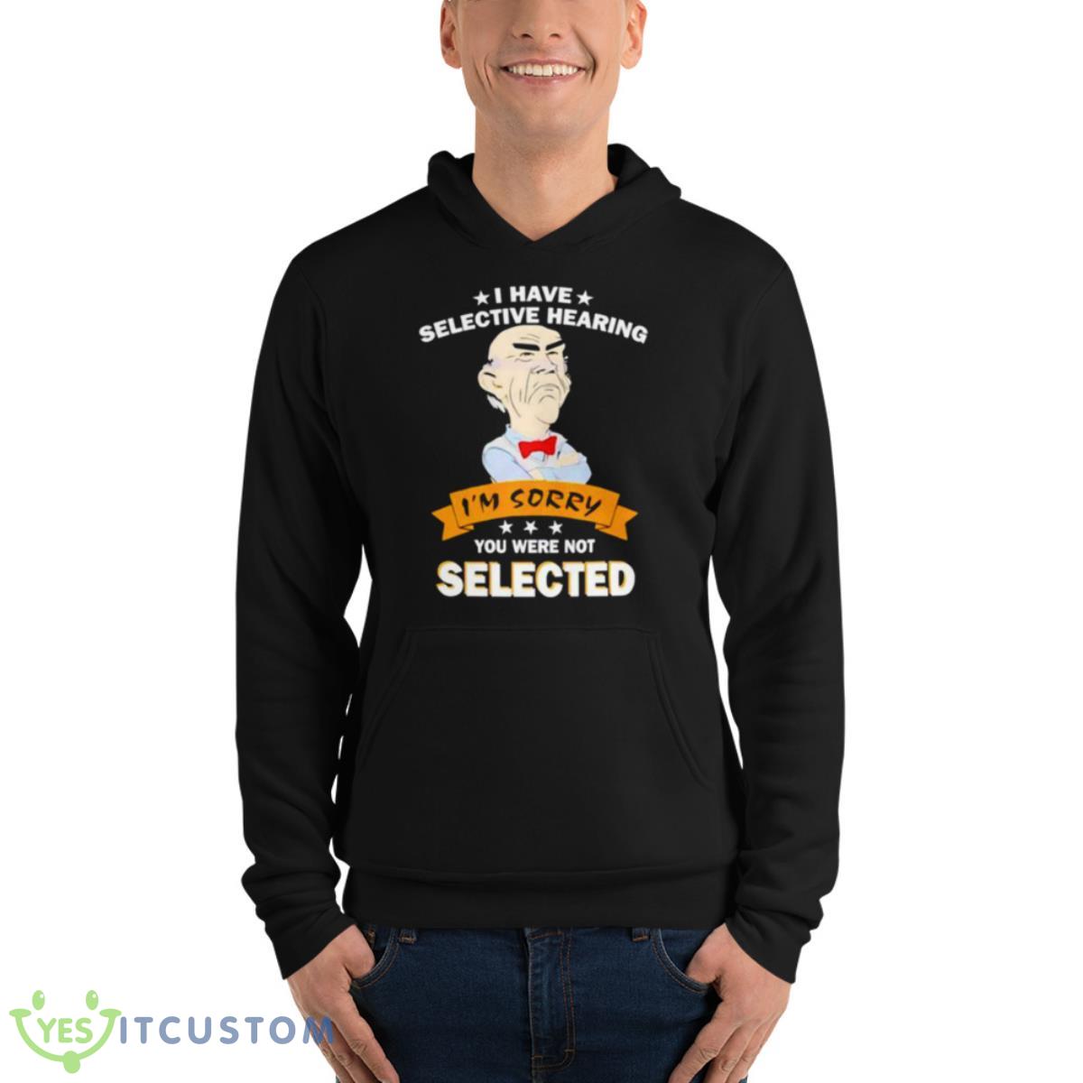 Awesome I Have Selective Hearing Im Sorry You Were Not Selected Shirt 4 Awesome I Have Selective Hearing Im Sorry You Were Not Selected Shirt - Unisex Fleece Pullover Hoodie