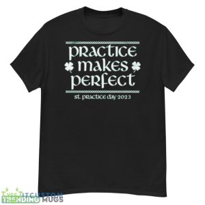 Awesome Practice Makes Perfect St Patrick Day 2023 Shirt - G500 Men’s Classic T-Shirt