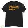 Basketball Is Better In Indiana Shirt - G500 Men’s Classic T-Shirt