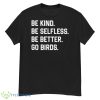 Be Kind Be Selfless Be Better Go Birds Shirt - G500 Men’s Classic T-Shirt