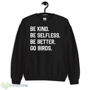 Be Kind Be Selfless Be Better Go Birds Shirt - Unisex Crewneck Sweatshirt